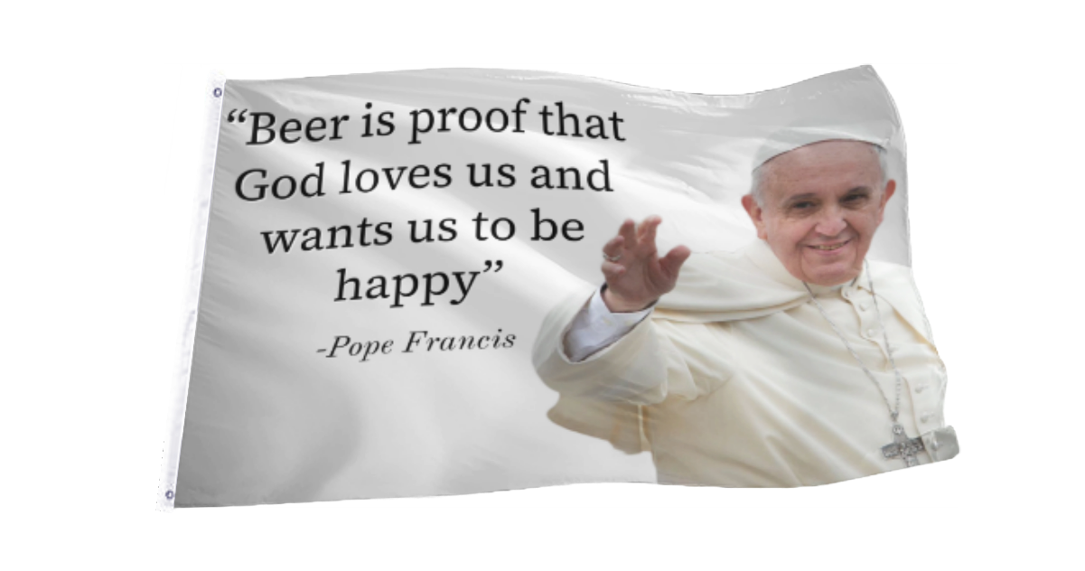 Pope Francis Beer Quote Flag